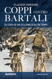 Coppi contro Bartali. Gli eroi di un ciclismo di altri tempi