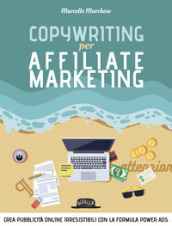 Copywriting per affiliate marketing. Crea pubblicità online irresisitibili con la formula...