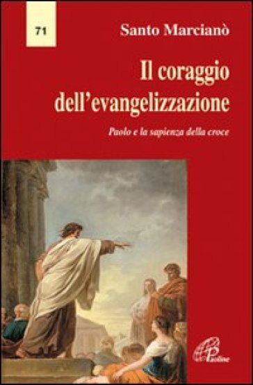 Il Coraggio dell'evangelizzazione. Paolo e la sapienza della croce - Santo Marcianò