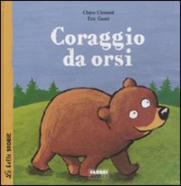 Coraggio da orsi. Ediz. illustrata - Claire Clément - Eric Gasté