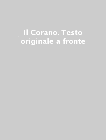 Il Corano. Testo originale a fronte