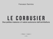 Le Corbusier. Due petites maisons e il valore autonomo dell architettura. Ediz. italiana e inglese