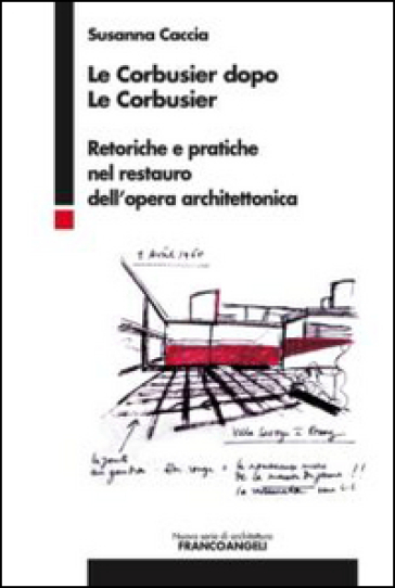 Le Corbusier dopo Le Corbusier. Retoriche e pratiche nel restauro dell'opera architettonica - Susanna Caccia