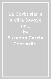 Le Corbusier e la villa Savoye: un caso di restauro autoriale-Le Corbusier and the villa Savoye: a case of authorial restoration