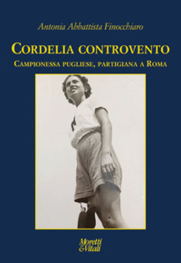 Cordelia controvento. Campionessa pugliese, partigiana a Roma - Antonia Abbattista Finocchiaro
