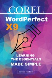 Corel WordPerfect Office X9 Learning the Essentials Made Simple
