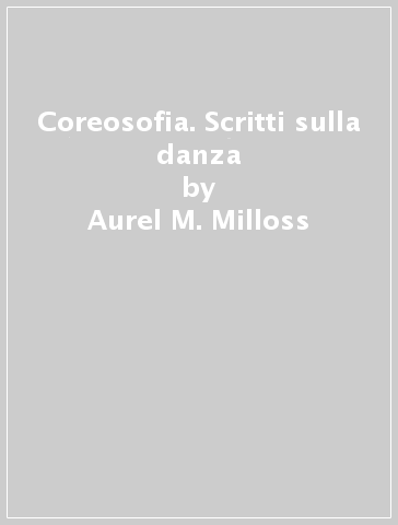 Coreosofia. Scritti sulla danza - Aurel M. Milloss