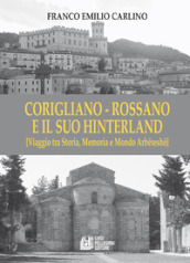 Corigliano - Rossano e il suo hinterland. (Viaggio tra storia, memoria e mondo Arbereshe)