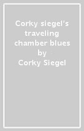 Corky siegel s traveling chamber blues