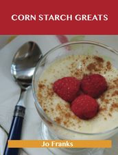 Corn Starch Greats: Delicious Corn Starch Recipes, The Top 56 Corn Starch Recipes