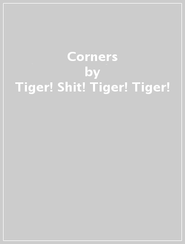 Corners - Tiger! Shit! Tiger! Tiger!