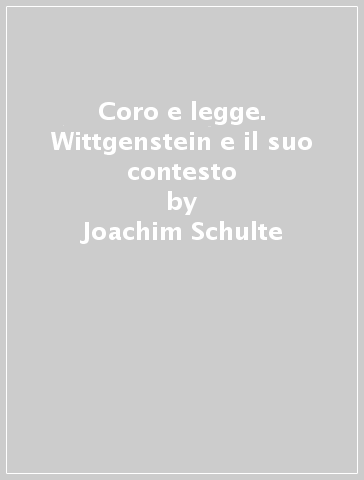 Coro e legge. Wittgenstein e il suo contesto - Joachim Schulte | 