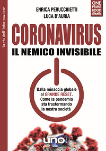 Coronavirus. Il nemico invisibile. Dalla minaccia globale al Grande Reset. Come la pandemia sta trasformando la nostra società - Enrica Perucchietti - Luca D