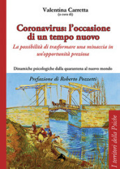 Coronavirus: l occasione di un tempo nuovo. La possibilità di trasformare una minaccia in un opportunità preziosa. Dinamiche psicologiche dalla quarantena al nuovo mondo