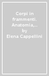 Corpi in frammenti. Anatomia, radiologia, fotografia e forma breve