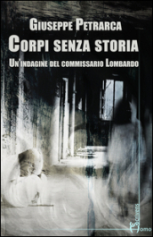 Corpi senza storia. Un'indagine del commissario Lombardo - Giuseppe Petrarca