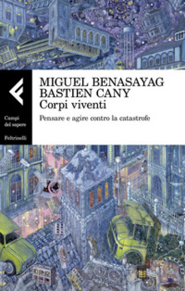 Corpi viventi. Pensare e agire contro la catastrofe - Miguel Benasayag - Bastien Cany