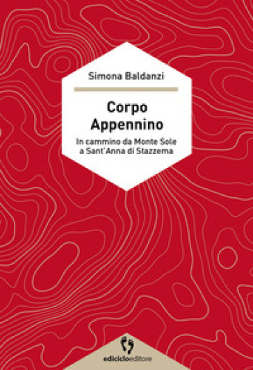 Corpo Appennino. In cammino da Monte Sole a Sant'Anna di Stazzema - Simona Baldanzi