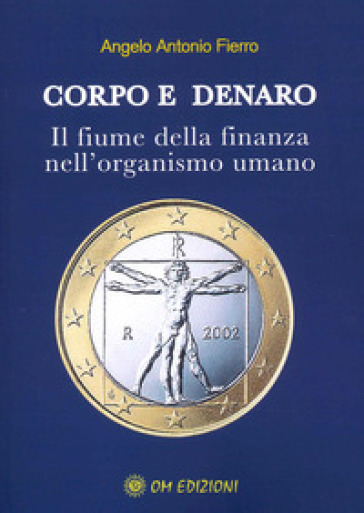 Corpo e denaro. Il fiume della finanza nell'organismo umano - Angelo Antonio Fierro