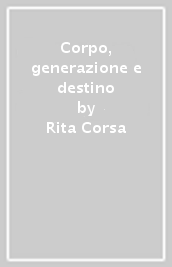 Corpo, generazione e destino