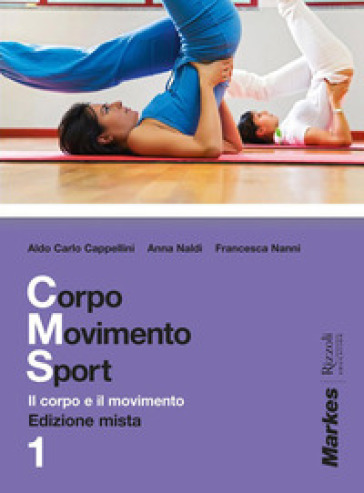 Corpo movimento sport. Per le Scuole superiori. Con espansione online. Vol. 1 - Aldo C. Cappellini - Anna Naldi - Rancesca Nanni