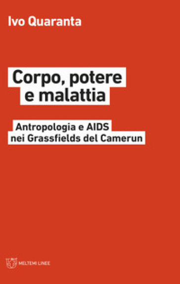 Corpo, potere e malattia. Antropologia e Aids nei Grassfields del Camerun - Ivo Quaranta