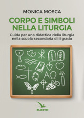 Corpo e simboli nella liturgia. Guida per una didattica della liturgia nella scuola secondaria di II grado