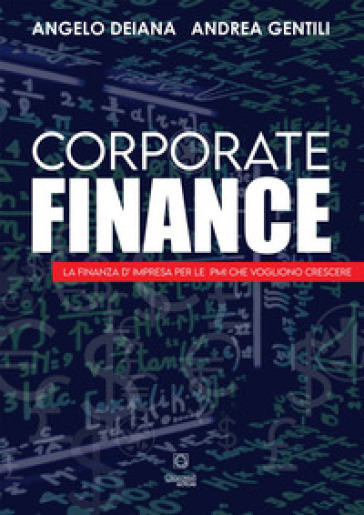 Corporate finance. La finanza d'impresa per le PMI che vogliono crescere - Angelo Deiana - Andrea Gentili