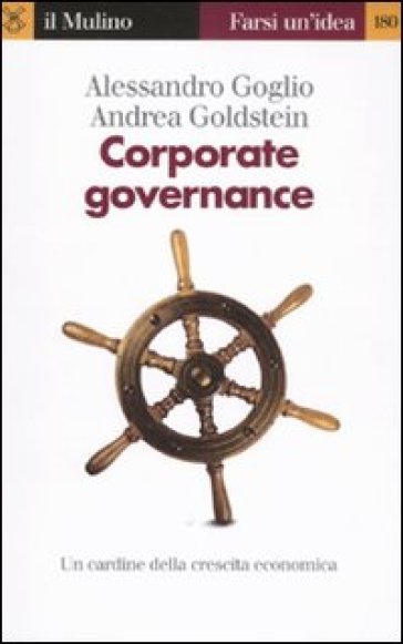 Corporate governance. Un cardine della crescita economica - Alessandro Goglio - Andrea Goldstein