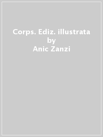 Corps. Ediz. illustrata - Anic Zanzi - Gustavo Giacosa - David Le Breton