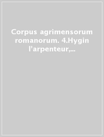 Corpus agrimensorum romanorum. 4.Hygin l'arpenteur, l'Etablissement des limites