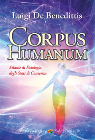 Corpus humanum. Atlante di fisiologia degli stati di coscienza - Luigi De Benedittis