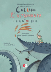 Corrado l astronauta e i pirati dei buchi. Ediz. a colori. Con CD-Audio