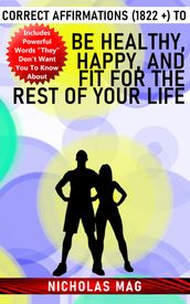 Correct Affirmations (1822 +) to Be Healthy, Happy, and Fit for the Rest of Your Life