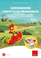 Correggere i difetti di pronuncia. Il programma A.P.I. (Ascolta-Prova-Impara) per l allenamento percettivo-articolatorio. Con software