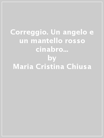 Correggio. Un angelo e un mantello rosso cinabro nel «Fregio delle Profezie». San Giovanni Evangelista in Parma - Maria Cristina Chiusa