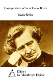 Correspondance inédite de Hector Berlioz