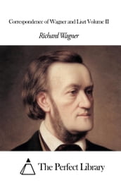 Correspondence of Wagner and Liszt Volume II