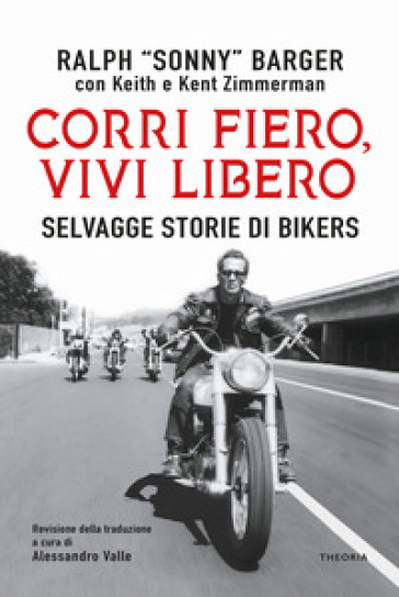 Corri fiero, vivi libero. Selvagge storie di bikers - Ralph Sonny Barger - Keith Zimmerman - Kent Zimmerman