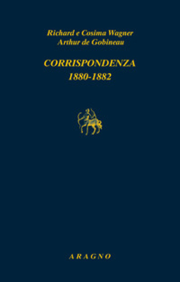 Corrispondenza 1880-1882 - Richard Wagner - Cosima Wagner - Joseph-Arthur de Gobineau