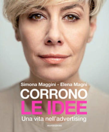 Corrono le idee. Una vita nell'advertising - Simona Maggini - Elena Magni