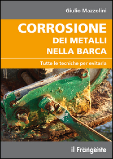 Corrosione dei metalli nella barca. Tutte le tecniche per evitarla - Giulio Mazzolini