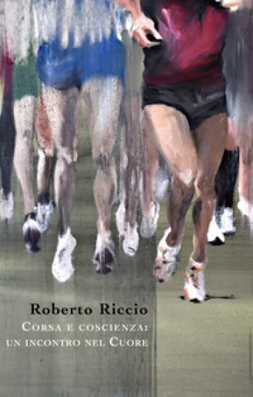 Corsa e coscienza: un incontro nel cuore - Roberto Riccio