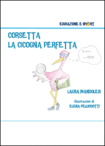 Corsetta la cicogna perfetta - Laura Mandolesi