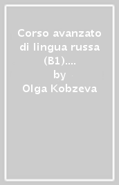 Corso avanzato di lingua russa (B1). Con glossario di linguistica