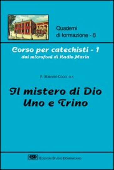 Corso per catechisti dai microfoni di Radio Maria. 1: Il mistero di Dio uno e trino - Roberto Coggi