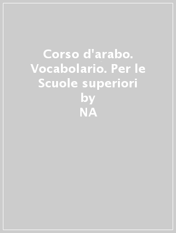 Corso d'arabo. Vocabolario. Per le Scuole superiori - NA - Mario G. Dall