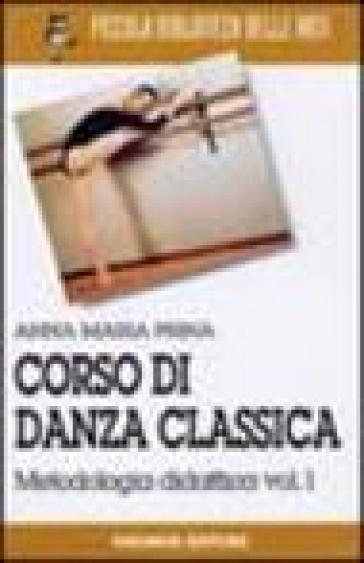 Corso di danza classica. 1.Metodologia didattica - Anna M. Prina