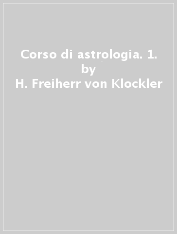 Corso di astrologia. 1. - H. Freiherr von Klockler
