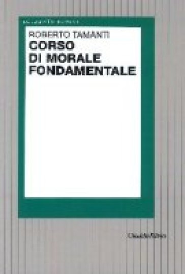 Corso di morale fondamentale - Roberto Tamanti